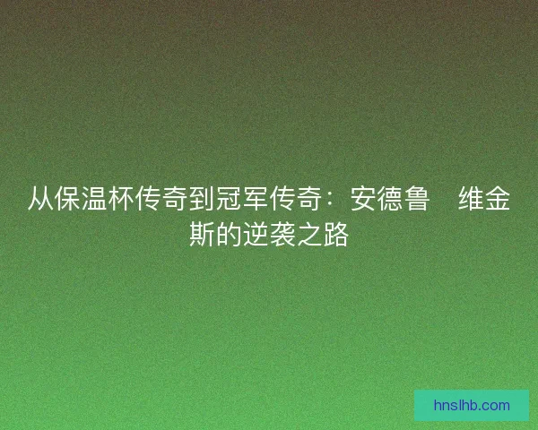 从保温杯传奇到冠军传奇：安德鲁・维金斯的逆袭之路